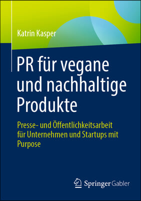 PR Für Vegane Und Nachhaltige Produkte: Presse- Und Öffentlichkeitsarbeit Für Unternehmen Und Startups Mit Purpose