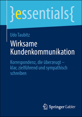 Wirksame Kundenkommunikation: Korrespondenz, Die &#220;berzeugt - Klar, Zielf&#252;hrend Und Sympathisch Schreiben