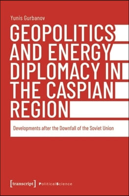 Geopolitics and Energy Diplomacy in the Caspian Region: Developments After the Downfall of the Soviet Union