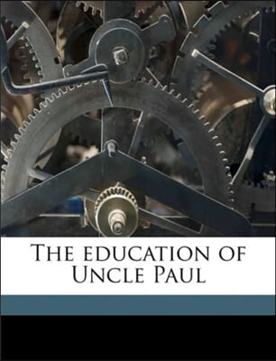 THE EDUCATION OF UNCLE PAUL