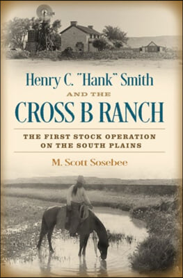 Henry C. &quot;Hank&quot; Smith and the Cross B Ranch: The First Stock Operation on the South Plains