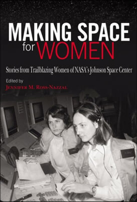 Making Space for Women: Stories from Trailblazing Women of Nasa&#39;s Johnson Space Center
