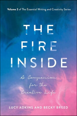 The Fire Inside: A Companion for the Creative Life Volume 2