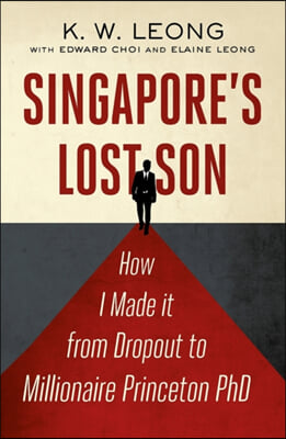 Singapore's Lost Son: How I Made It from Drop Out to Millionaire Princeton Phd