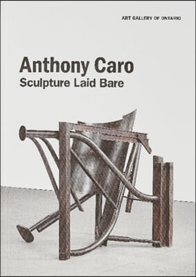 Anthony Caro: Sculpture Laid Bare