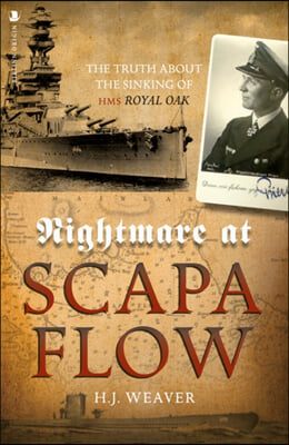 Nightmare at Scapa Flow: The Truth about the Sinking of HMS Royal Oak
