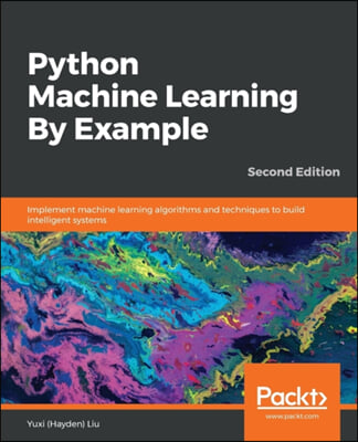 Python Machine Learning By Example - Second Edition: Implement machine learning algorithms and techniques to build intelligent systems, 2nd Edition