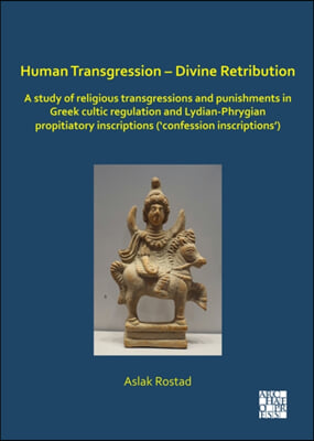 Human Transgression - Divine Retribution: A Study of Religious Transgressions and Punishments in Greek Cultic Regulation and Lydian-Phrygian Propitiat