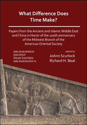 What Difference Does Time Make? Papers from the Ancient and Islamic Middle East and China in Honor of the 100th Anniversary of the Midwest Branch of t