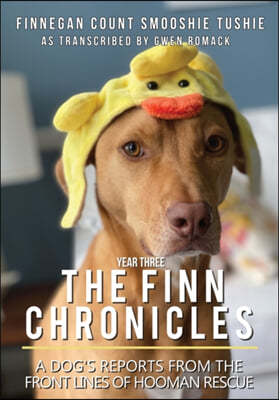 The Finn Chronicles: Year Three: A dog&#39;s reports from the front lines of hooman rescue