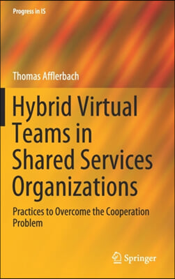 Hybrid Virtual Teams in Shared Services Organizations: Practices to Overcome the Cooperation Problem