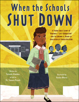 When the Schools Shut Down: A Young Girl&#39;s Story of Virginia&#39;s Lost Generation and the Brown V. Board of Education of Topeka Decision