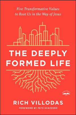 The Deeply Formed Life: Five Transformative Values to Root Us in the Way of Jesus