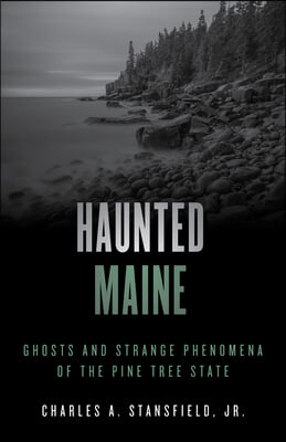 Haunted Maine: Ghosts and Strange Phenomena of the Pine Tree State