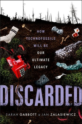 Discarded: How Technofossils Will Be Our Ultimate Legacy