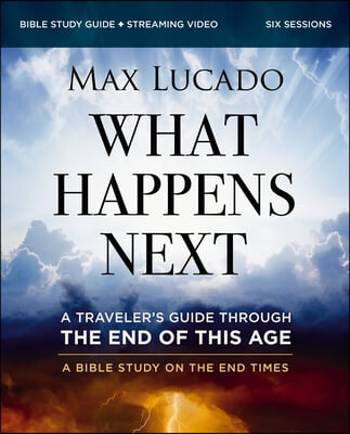 What Happens Next Bible Study Guide Plus Streaming Video: A Traveler's Guide Through the End of This Age