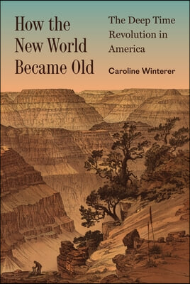 How the New World Became Old: The Deep Time Revolution in America