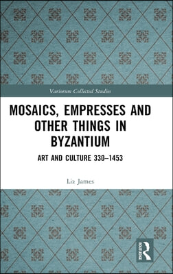 Mosaics, Empresses and Other Things in Byzantium