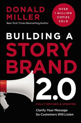 Building a Storybrand 2.0: Clarify Your Message So Customers Will Listen