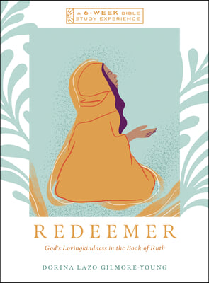 Redeemer: God&#39;s Lovingkindness in the Book of Ruth--A 6-Week Bible Study