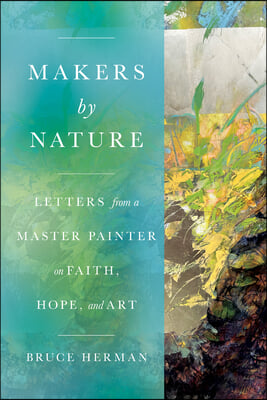 Makers by Nature: Letters from a Master Painter on Faith, Hope, and Art