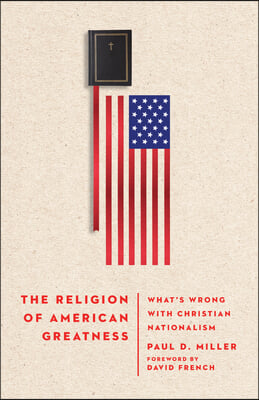 The Religion of American Greatness: What&#39;s Wrong with Christian Nationalism