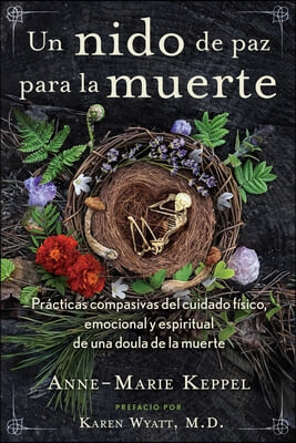 Un Nido de Paz Para La Muerte: Pr&#225;cticas Compasivas del Cuidado F&#237;sico, Emocional Y Espiritual de Una Doula de la Muerte