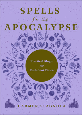 Spells for the Apocalypse: Practical Magic for Turbulent Times