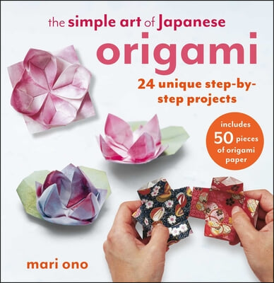The Simple Art of Japanese Origami: 24 Unique Step-By-Step Projects, Including 50 Pieces of Origami Paper