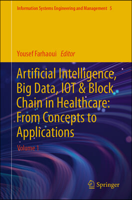 Artificial Intelligence, Big Data, Iot &amp; Block Chain in Healthcare: From Concepts to Applications: Volume 1