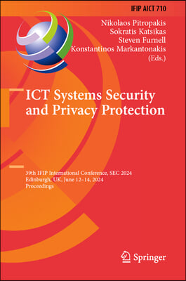 ICT Systems Security and Privacy Protection: 39th Ifip International Conference, SEC 2024, Edinburgh, Uk, June 12-14, 2024, Proceedings