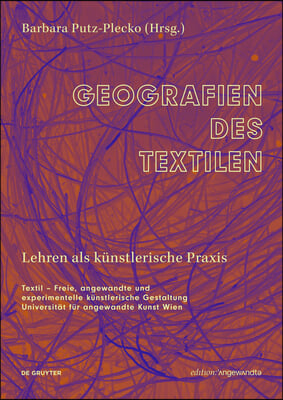 Geografien Des Textilen: Lehren ALS K&#252;nstlerische PRAXIS