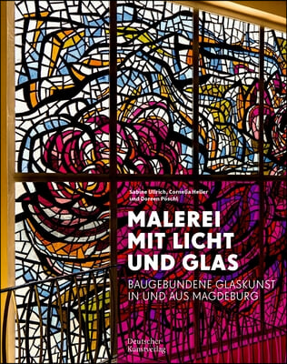 Malerei Mit Licht Und Glas: Baugebundene Glaskunst in Und Aus Magdeburg