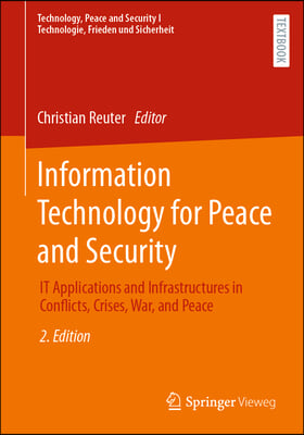 Information Technology for Peace and Security: It Applications and Infrastructures in Conflicts, Crises, War, and Peace