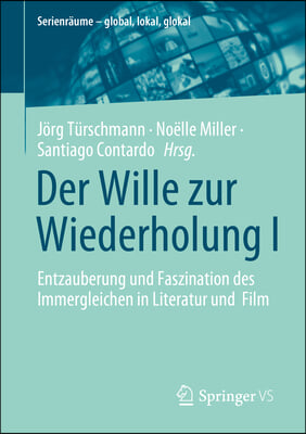 Der Wille Zur Wiederholung I: Entzauberung Und Subversion Des Immergleichen in Literatur Und Film