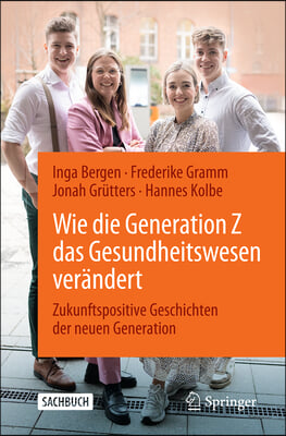 Wie Die Generation Z Das Gesundheitswesen Ver&#228;ndert: Zukunftspositive Geschichten Der Neuen Generation