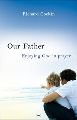 Our Father: Enjoying God in Prayer