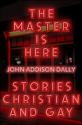 The Master Is Here: Stories Christian and Gay