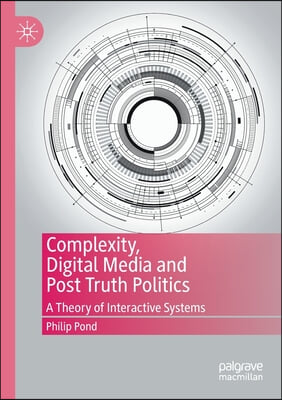 Complexity, Digital Media and Post Truth Politics: A Theory of Interactive Systems