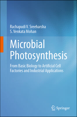 Microbial Photosynthesis: From Basic Biology to Artificial Cell Factories and Industrial Applications