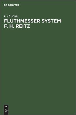 Fluthmesser System F. H. Reitz: Selbstwirkende Eintheilung Registrirung Der Wasserst&#228;nde Und Integrirung F&#252;r Die Mittlere H&#246;he