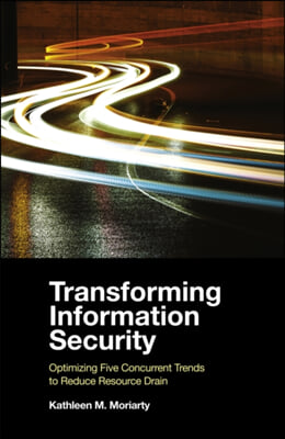 Transforming Information Security: Optimizing Five Concurrent Trends to Reduce Resource Drain