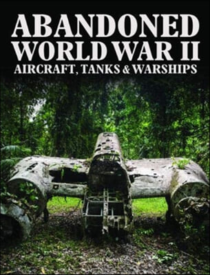 Abandoned World War II Aircraft, Tanks &amp; Warships