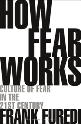 How Fear Works: Culture of Fear in the Twenty-First Century