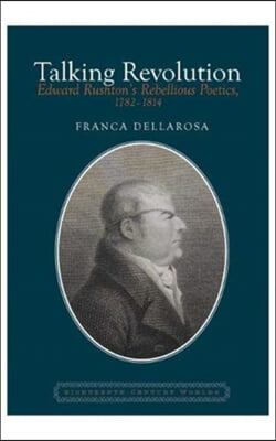 Talking Revolution: Edward Rushton&#39;s Rebellious Poetics, 1782-1814