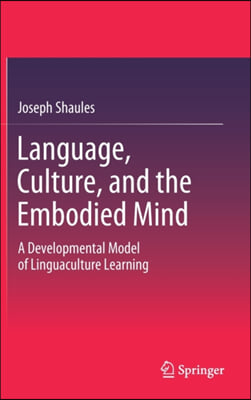 Language, Culture, and the Embodied Mind: A Developmental Model of Linguaculture Learning