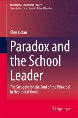 Paradox and the School Leader: The Struggle for the Soul of the Principal in Neoliberal Times