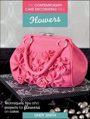 The Contemporary Cake Decorating Bible: Flowers