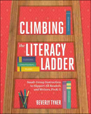 Climbing the Literacy Ladder: Small-Group Instruction to Support All Readers and Writers, Prek-5