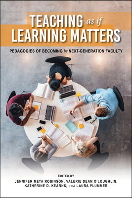 Teaching as If Learning Matters: Pedagogies of Becoming by Next-Generation Faculty